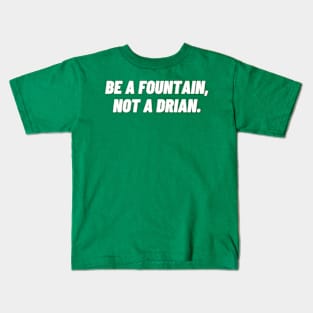 Be a fountain, not a drain. Kids T-Shirt